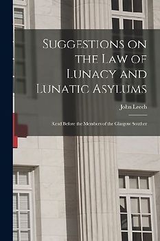 Suggestions on the Law of Lunacy and Lunatic Asylums: Read Before the Members of the Glasgow Souther
