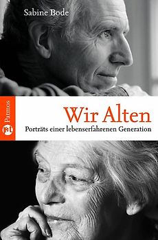 Wir Alten. Porträts einer lebenserfahrenen Generation