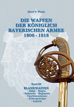 DIE WAFFEN DER KÖNIGLICH BAYERISCHEN ARMEE 1806 - 1918