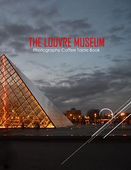 THE LOUVRE MUSEUM Photography Coffee Table Book: The Louver Museum: Coffee Table Photography Travel Picture Book Album Of The national art museum in ... Size Photos Cover Paperback – May 14, 2023.