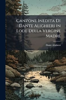 Canzone Inedita Di Dante Alighieri in Lode Della Vergine Madre