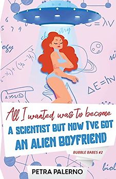 All I Wanted Was To Become A Scientist But Now I've Got An Alien Boyfriend