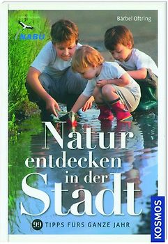 Kosmos: Natur entdecken in der Stadt - 99 Tipps fürs ganze Jahr