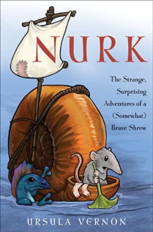 Nurk: The Strange, Surprising Adventures of a (Somewhat) Brave Shrew