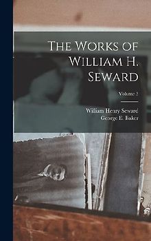The Works of William H. Seward; Volume 3
