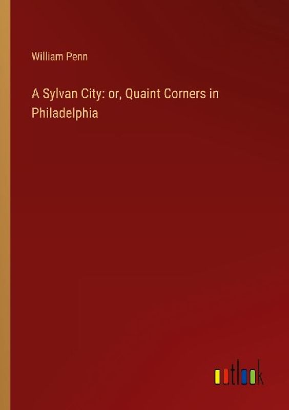 A Sylvan City: or, Quaint Corners in Philadelphia