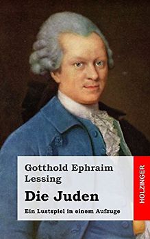 Die Juden: Ein Lustspiel in einem Aufzuge - Lessing, Gotthold Ephraim
