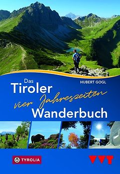 Das Tiroler Vier-Jahreszeiten-Wanderbuch. 102 Wandertipps für Frühling, Sommer, Herbst und Winter