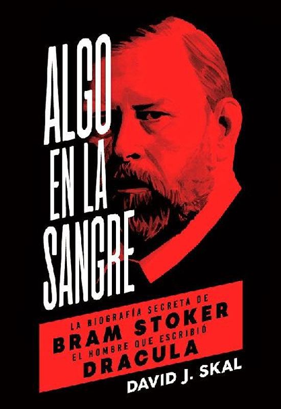 Algo en la sangre : la biografía secreta de Bram Stoker, el hombre que escribió Drácula