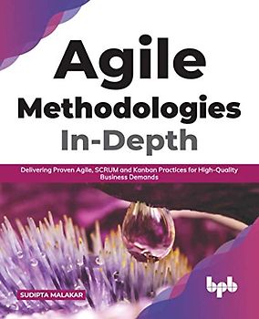 Agile Methodologies In-Depth: Delivering Proven Agile, SCRUM and Kanban Practices for High-Quality Business Demands (English Edition)