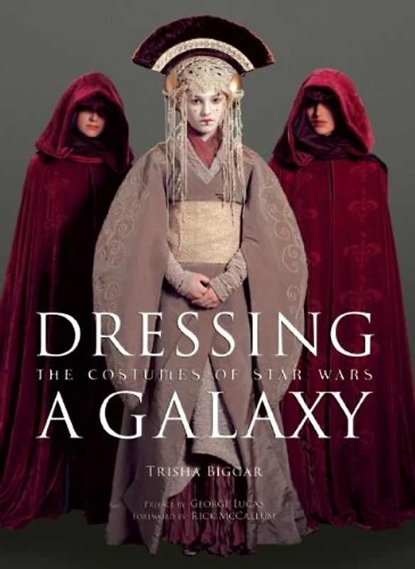 Dressing a Galaxy: The Costume of Star Wars: The Costumes of Star Wars - Trisha Biggar