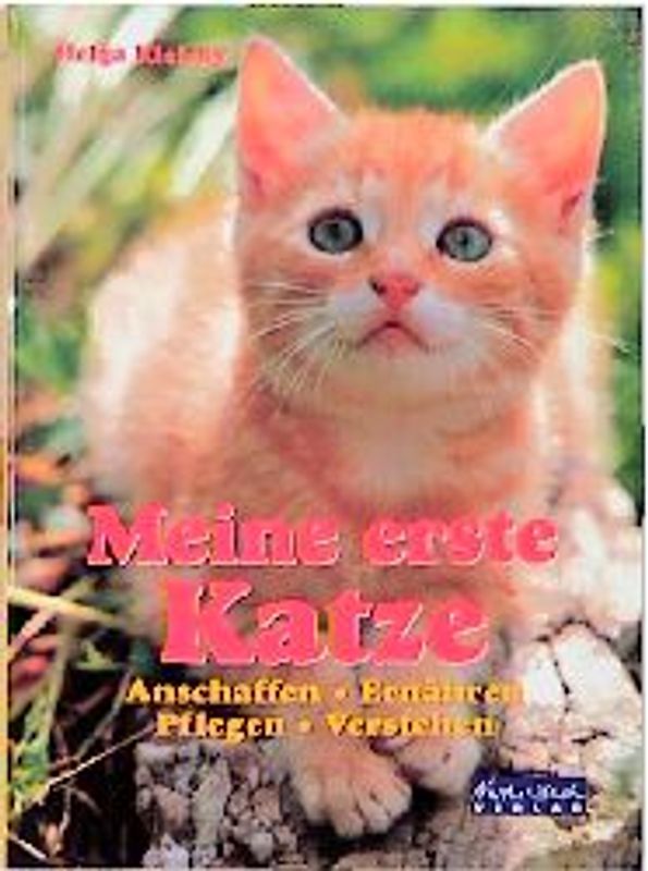 Meine erste Katze. Anschaffung, Ernähren, Pflegen, Verstehen