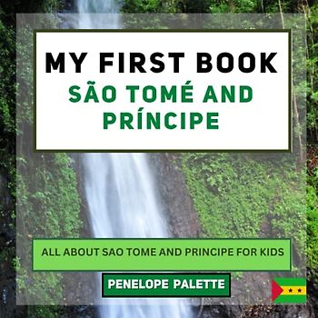My First Book - São Tomé and Príncipe: All About Sao Tome and Principe For Kids (My First Book - World Edition, Band 143)