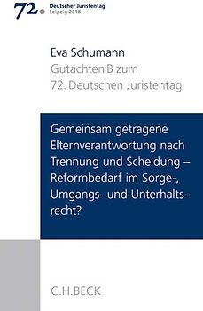 Verhandlungen des 72. Deutschen Juristentages Leipzig 2018 Bd. I: Gutachten Teil B: Gemeinsam getragene Elternverantwortung nach Trennung und Scheidung - Reformbedarf im Sorge-, Umgangs- und Unterhaltsrecht?