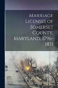 Marriage Licenses of Somerset County, Maryland, 1796-1831