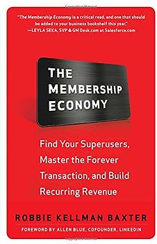 The Membership Economy: Find Your Super Users, Master the Forever Transaction, and Build Recurring Revenue - Baxter, Robbie Kellman