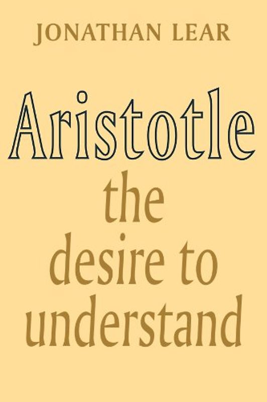 Aristotle: The Desire to Understand - Jonathan Lear