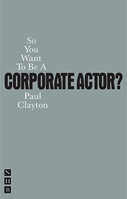So You Want to Be a Corporate Actor? (So You Want To Be...? career guides)
