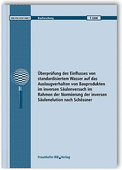 Überprüfung des Einflusses von standardisiertem Wasser auf das Auslaugverhalten von Bauprodukten im inversen Säulenversuch im Rahmen der Normierung der inversen Säulenelution nach Schössner. Abschlussbericht