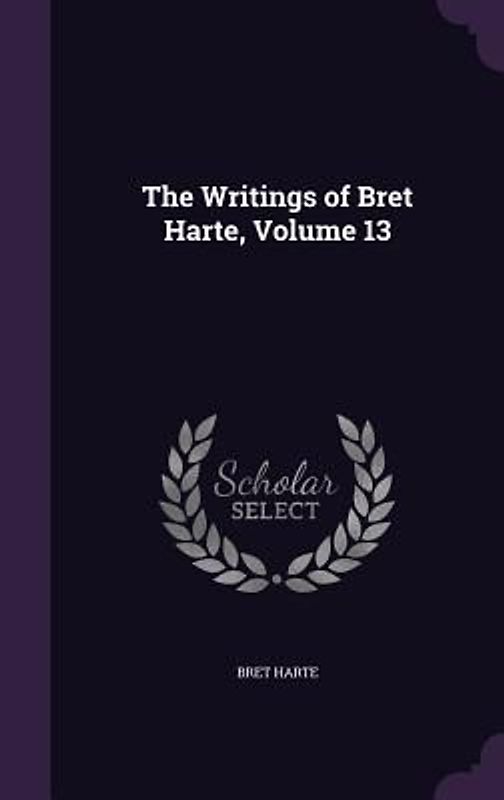 The Writings of Bret Harte, Volume 13