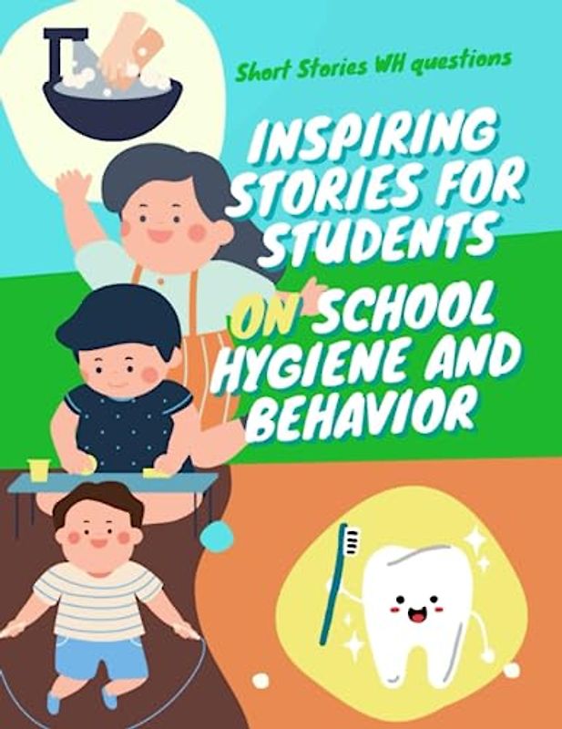 Short Stories WH questions, Inspiring Stories on School Hygiene and Behavior: Short Stories WH question