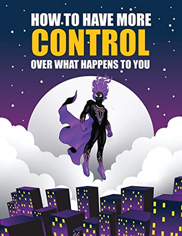 How to Have More Control Over What Happens to You (Emomasters Guide to Success, Band 1)
