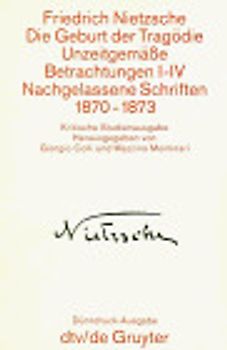 Sämtliche Werke in Einzelbänden. Kritische Studienausgabe / Die Geburt der Tragödie. Unzeitgemässe Betrachtungen I-IV. Nachgelassene Schriften 1870-1873