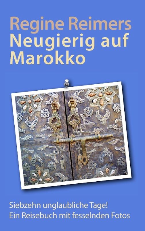Neugierig auf Marokko. Siebzehn unglaubliche Tage! Ein Reisebuch mit fesselnden Fotos