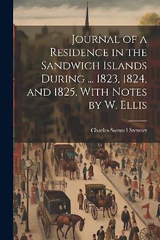Journal of a Residence in the Sandwich Islands During ... 1823, 1824, and 1825, With Notes by W. Ellis