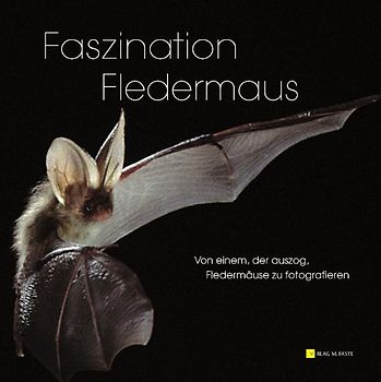 Faszination Fledermaus. Von einem der auszog, Fledermäuse zu fotografieren