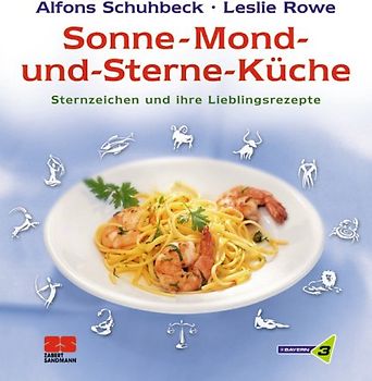 Sonne-Mond-und-Sterne-Küche. Die Lieblings-Rezepte für jedes Sternzeichen