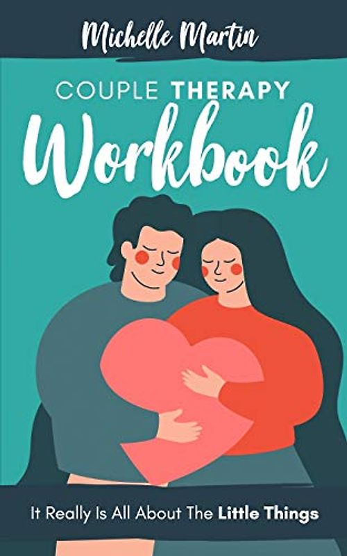 Couple Therapy Workbook: It Really Is All About the Little Things
