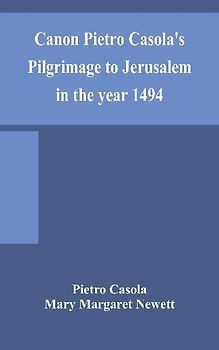 Canon Pietro Casola's Pilgrimage to Jerusalem in the year 1494