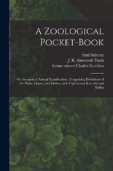 A Zoological Pocket-book [electronic Resource]: or, Synopsis of Animal Classification; Comprising Definitions of the Phyla, Classes, and Orders, With