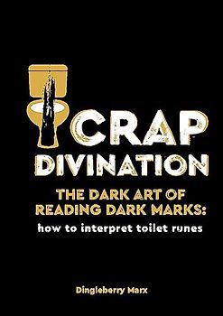 Crap Divination: The Dark Art of Reading Dark Marks: How to Interpret Toilet Runes