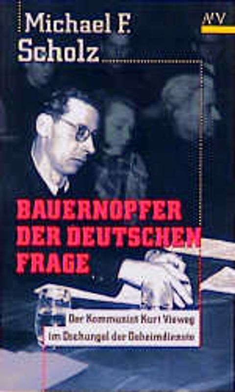 Bauernopfer der deutschen Frage. Der Kommunist Kurt Vieweg im Dschungel der Geheimdienste. (Dokument und Essay)