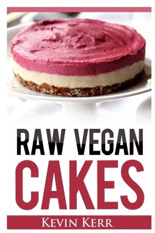 Raw Vegan Cakes: Raw Food Cakes, Pies, and Cobbler Recipes.