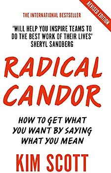 Radical Candor: Fully Revised and Updated Edition: How to Get What You Want by Saying What You Mean