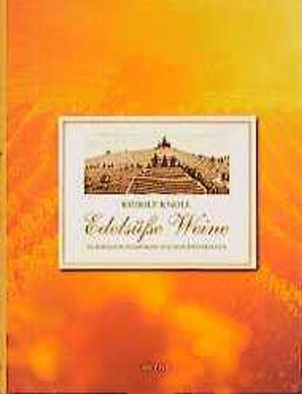 Edelsüsse Weine. Die berühmten Dessertweine und neue Entdeckungen