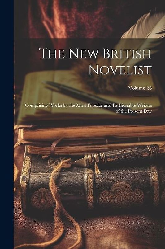The New British Novelist: Comprising Works by the Most Popular and Fashionable Writers of the Present Day; Volume 28