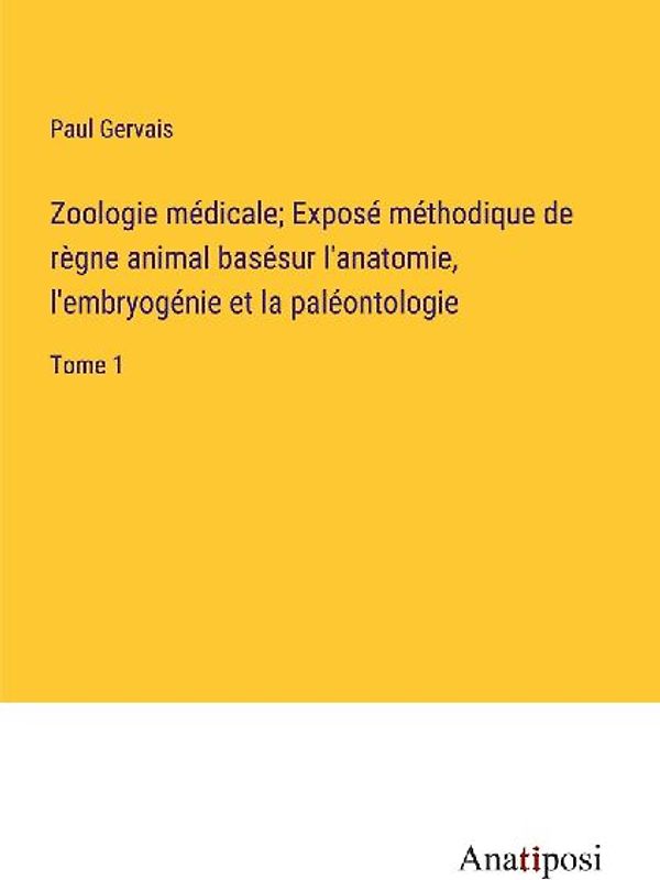 Zoologie médicale; Exposé méthodique de règne animal basésur l'anatomie, l'embryogénie et la paléontologie
