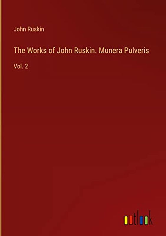 The Works of John Ruskin. Munera Pulveris: Vol. 2
