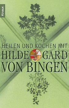 Heilen und Kochen mit Hildegard von Bingen. Naturheilkunde aus dem Kloster