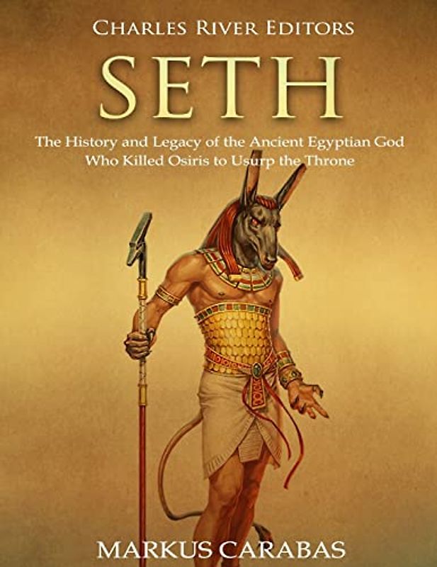 Seth: The History and Legacy of the Ancient Egyptian God Who Killed Osiris to Usurp the Throne