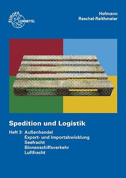 Spedition und Logistik, Heft 3. Lernfelder 6, 10, 11: Außenhandel, Export- und Importabwicklung, Seefracht, Binnenschiffsverkehr, Luftfracht