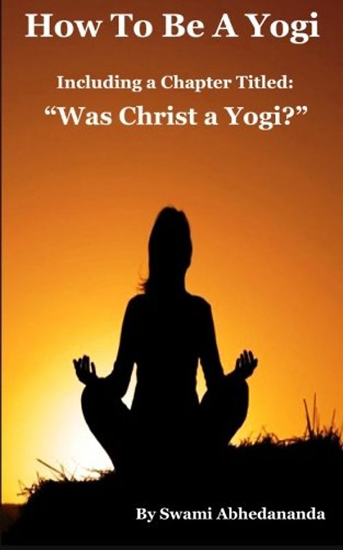 How To Be A Yogi, Including a Chapter Titled: "Was Christ a Yogi?"