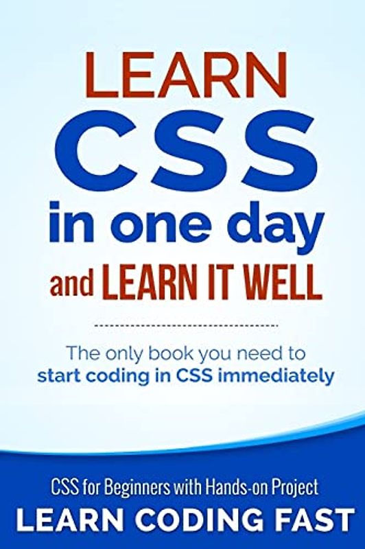Learn CSS in One Day and Learn It Well (Includes HTML5): CSS for Beginners with Hands-on Project. The only book you need to start coding in CSS ... Coding Fast with Hands-On Project, Band 2)