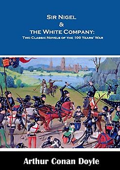 Sir Nigel & the White Company:: Two Classic Novels of the 100 Years' War
