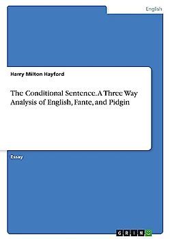 The Conditional Sentence. A Three Way Analysis of English, Fante, and Pidgin