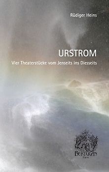 Urstrom: Vier Theaterstücke vom Jenseits ins Diesseits